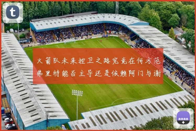 火箭队未来控卫之路究竟在何方范弗里特能否主导还是依赖阿门与谢泼德的表现